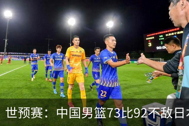 世预赛：中国男篮73比92不敌日本男篮
