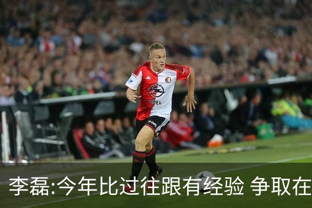 李磊:今年比过往跟有经验 争取在所有队里最后回家