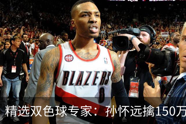 精选双色球专家：孙怀远擒150万 孔阳3连中揽25万