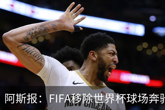 阿斯报：FIFA移除世界杯球场奔驰标志失败，因标志已融入球场结构