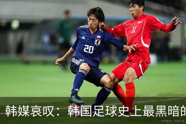 韩媒哀叹：韩国足球史上最黑暗的一天 首发阵容令人费解